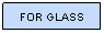 Text Box: FOR GLASS
