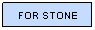 Text Box: FOR STONE
